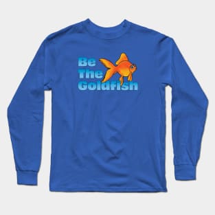 Be The Goldfish Long Sleeve T-Shirt